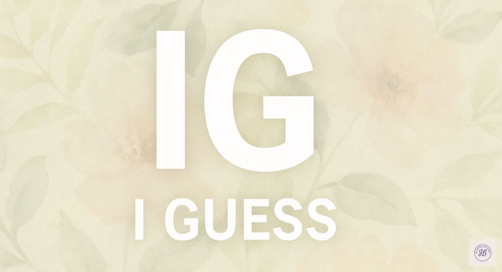 When “IG” Means “I Guess” – Context Matters

